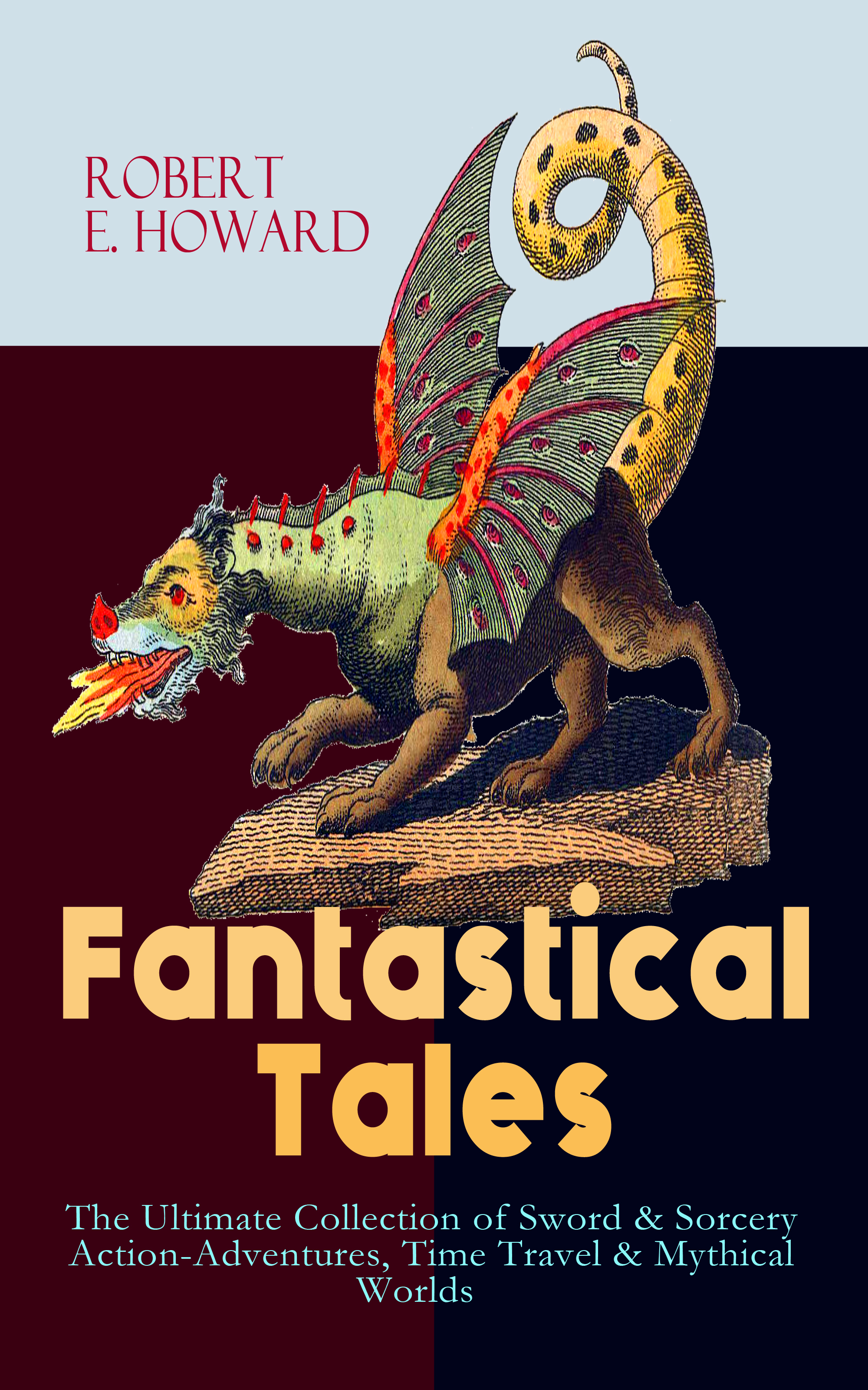 Robert E. Howard Fantastical Tales - The Ultimate Collection of Sword & Sorcery Action-Adventures, Time Travel & Mythical Worlds cd sweet action the ultimate story