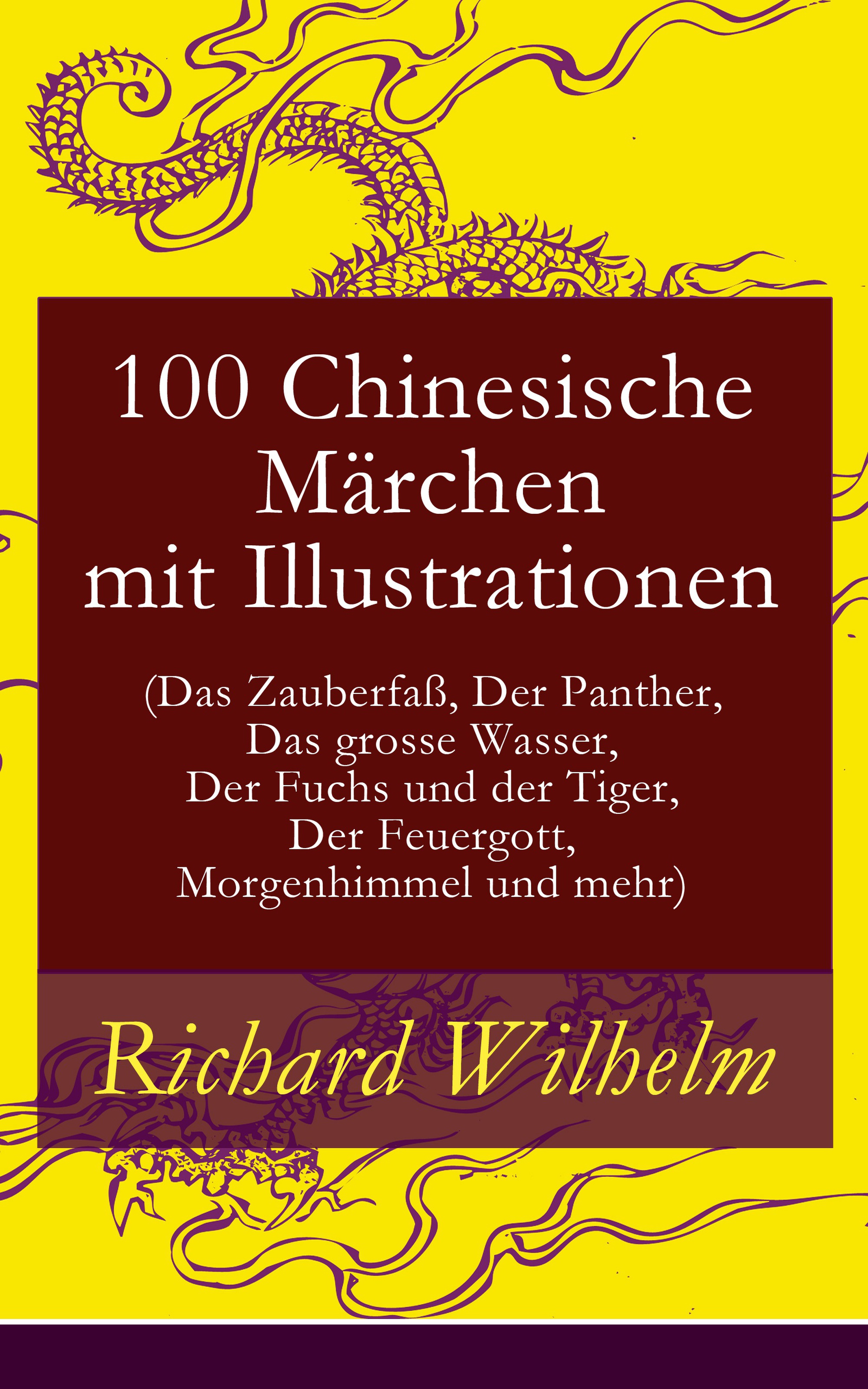 Richard Wilhelm 100 Chinesische Märchen mit Illustrationen (Das Zauberfaß, Der Panther, Das grosse Wasser, Der Fuchs und der Tiger, Der Feuergott, Morgenhimmel und mehr) gerhard feix das grosse ohr von paris
