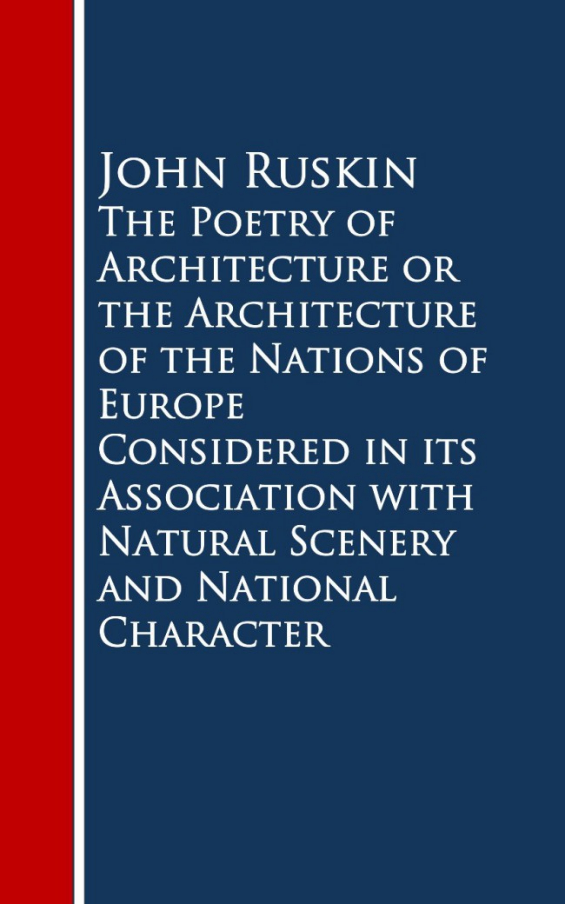 John Ruskin Ruskin The Poetry of Architecture or the Architecture ofural Scenery and National Character