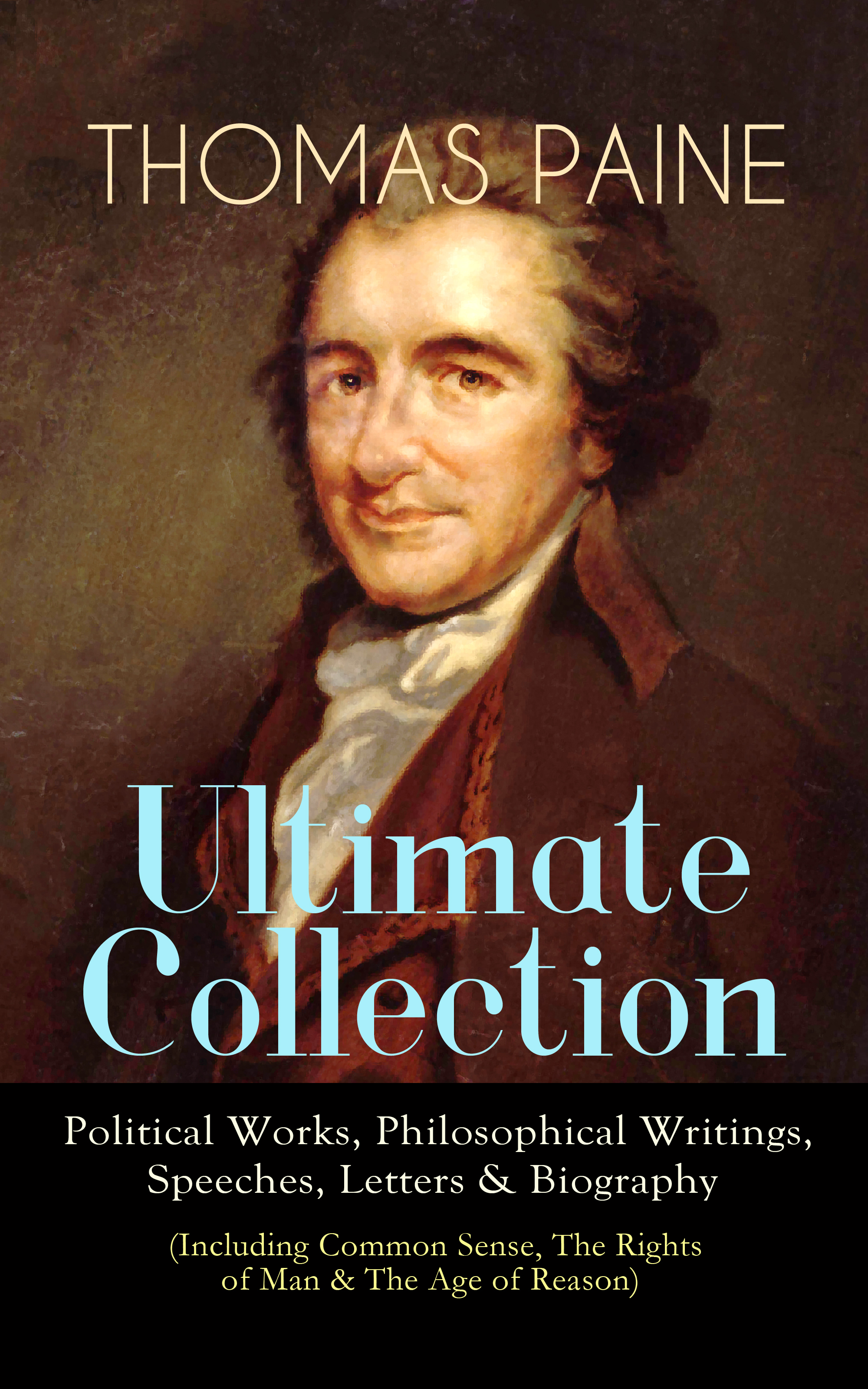 Thomas Paine THOMAS PAINE Ultimate Collection: Political Works, Philosophical Writings, Speeches, Letters & Biography (Including Common Sense, The Rights of Man & The Age of Reason)