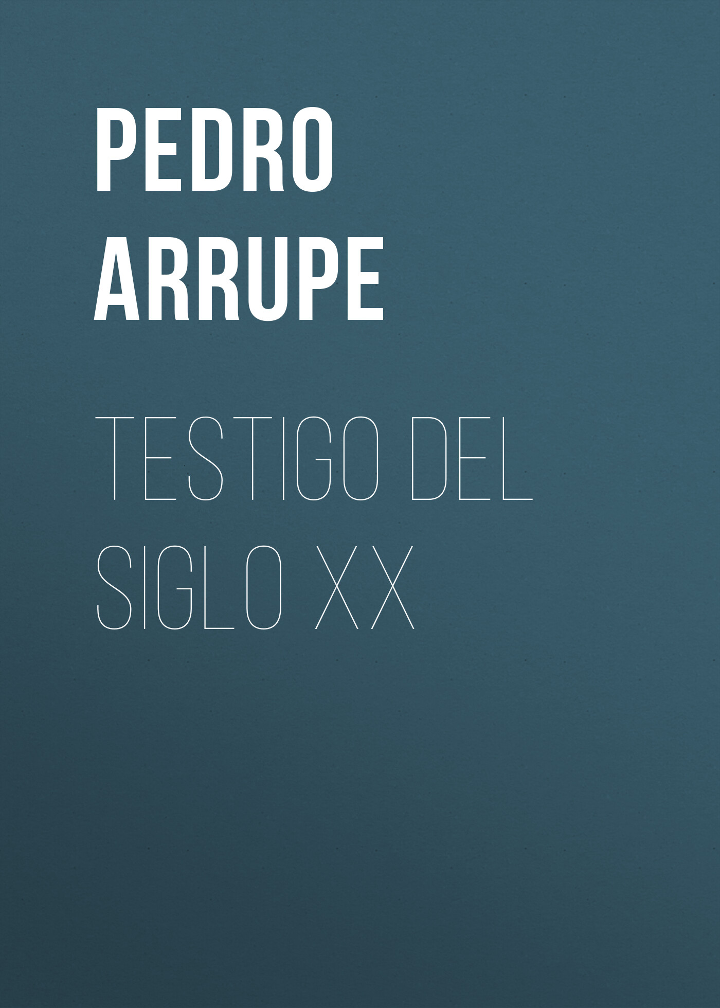 Testigo del siglo XX, Pedro Arrupe – скачать книгу fb2, epub, pdf на ЛитРес