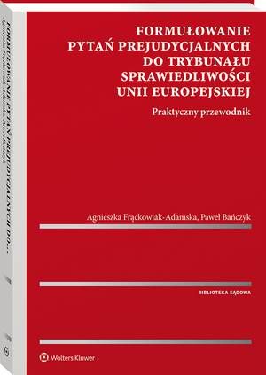 

Formułowanie pytań prejudycjalnych do Trybunału Sprawiedliwości Unii Europejskiej. Praktyczny przewodnik [PRZEDSPRZEDAŻ]