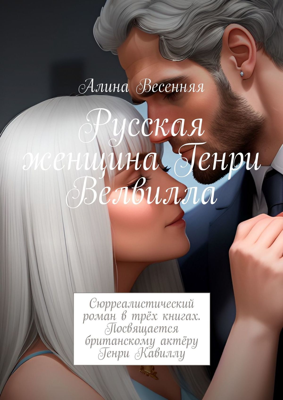 Русская женщина Генри Велвилла. Сюрреалистический роман в трёх книгах.  Посвящается британскому актёру Генри Кавиллу, Алина Весенняя – скачать  книгу fb2, epub, pdf на ЛитРес