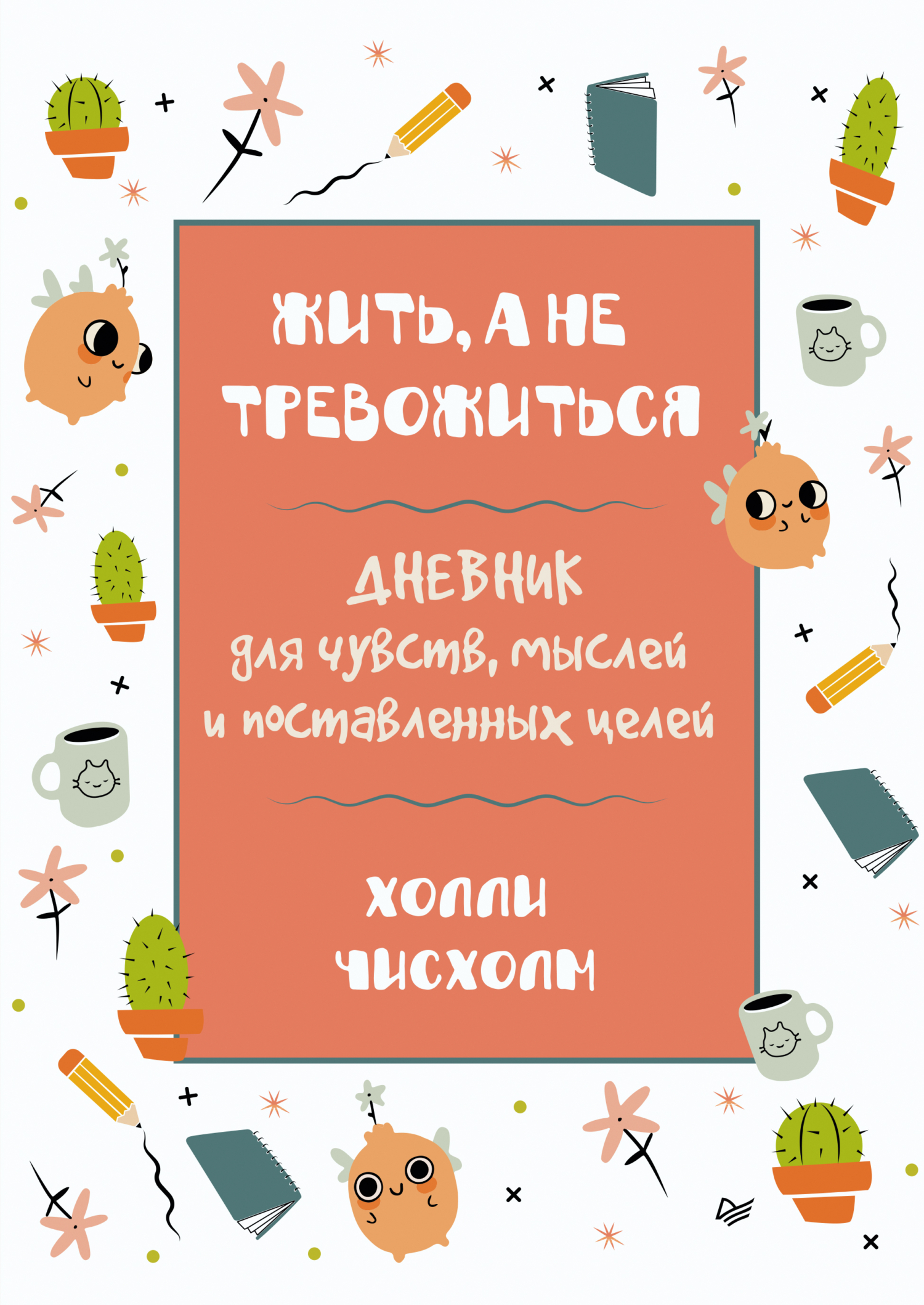 Жить, а не тревожиться. Дневник для чувств, мыслей и поставленных целей,  Холли Чисхолм – скачать pdf на ЛитРес