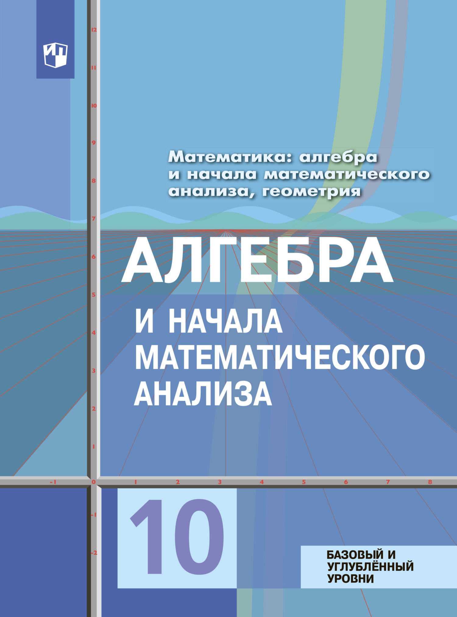 «Математика: алгебра и начала математического анализа, геометрия. Алгебра и  начала математического анализа 10 класс. Базовый и углублённый уровни» – ...