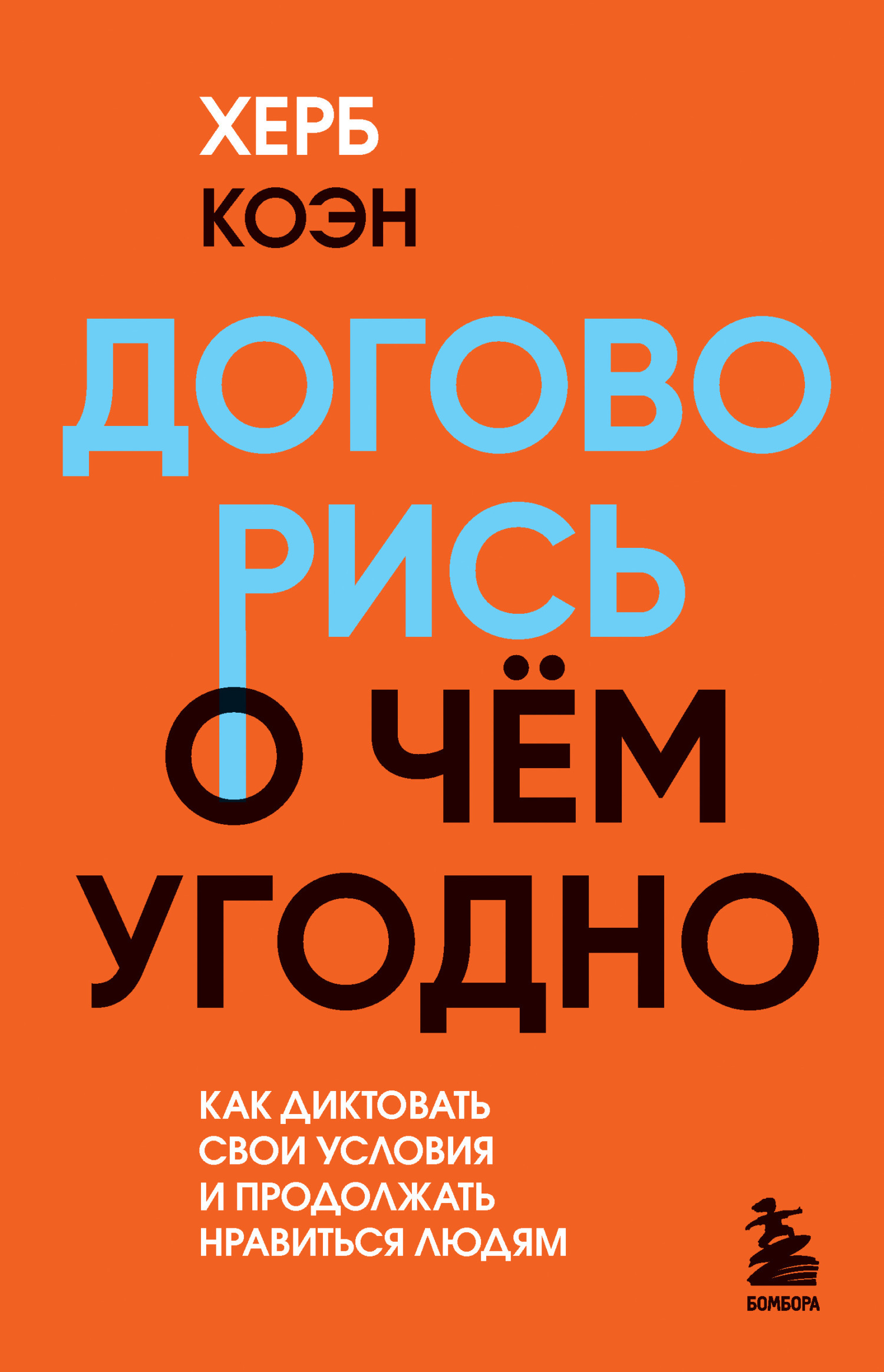 Договорись о чем угодно. Как диктовать свои условия и продолжать нравиться  людям, Херб Коэн – скачать книгу fb2, epub, pdf на ЛитРес