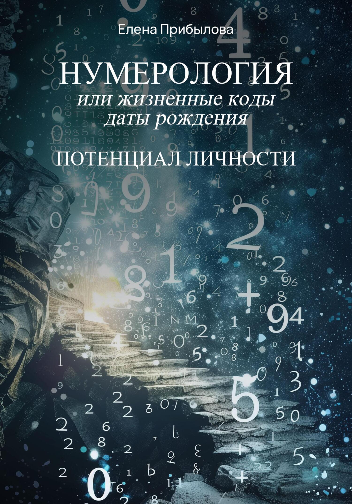 Нумерология или жизненные коды даты рождения. Потенциал личности, Елена  Михайловна Прибылова – скачать книгу fb2, epub, pdf на ЛитРес