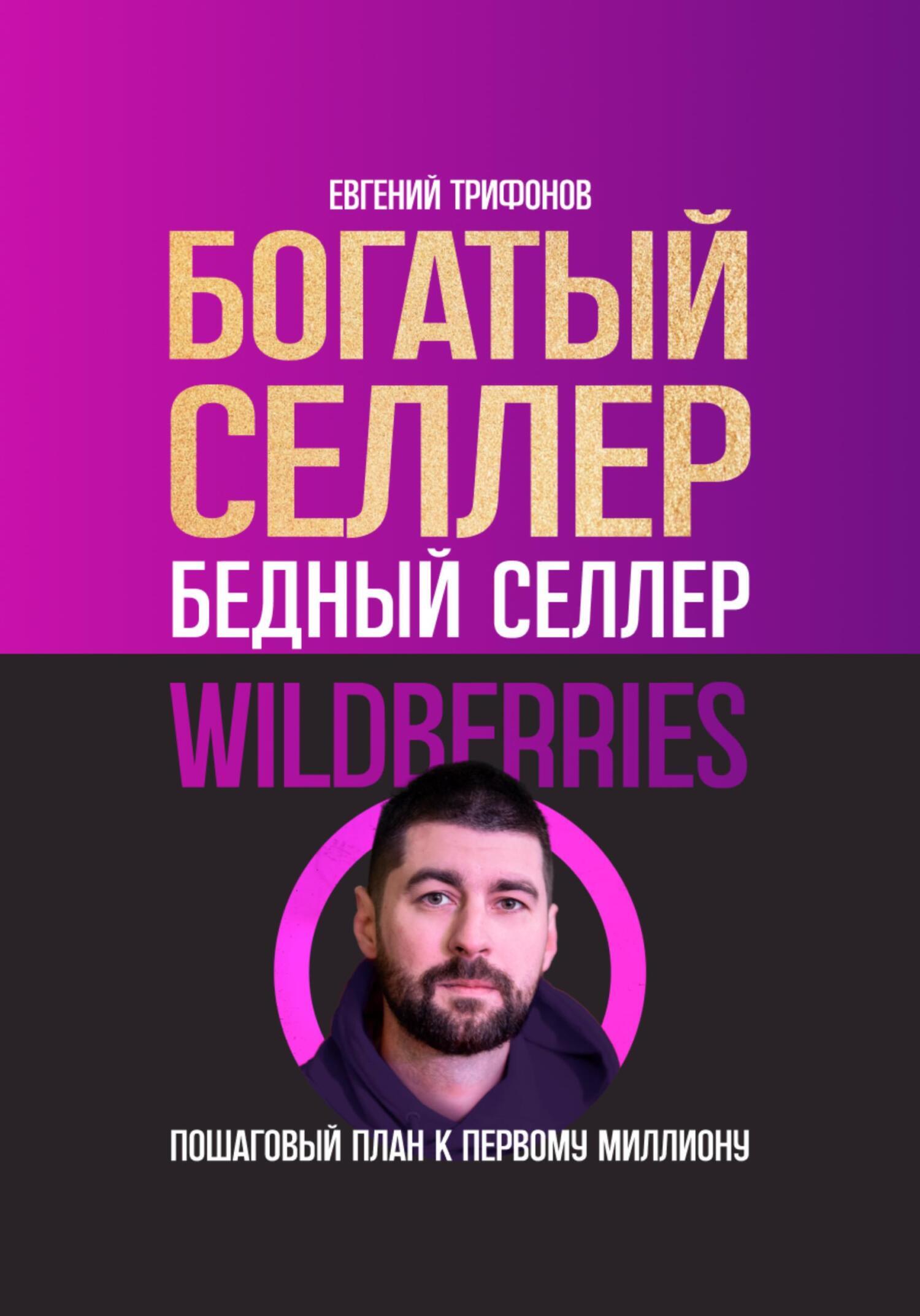 Богатый селлер, бедный селлер Wildberries: пошаговый план к первому  миллиону, Евгений Трифонов – скачать книгу fb2, epub, pdf на ЛитРес