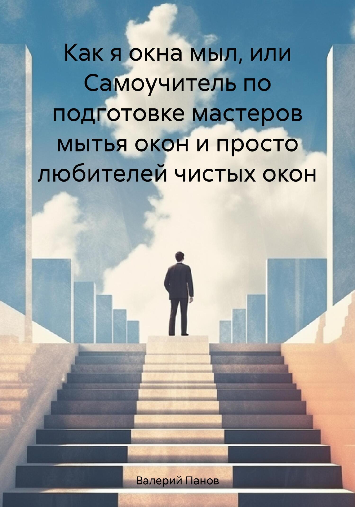 Как я окна мыл, или Самоучитель по подготовке мастеров мытья окон и просто  любителей чистых окон, Валерий Панов – скачать книгу fb2, epub, pdf на  ЛитРес