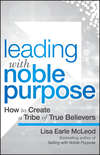 Leading with Noble Purpose. How to Create a Tribe of True Believers