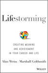 Lifestorming. Creating Meaning and Achievement in Your Career and Life