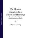 The Element Encyclopedia of Ghosts and Hauntings: The Complete A–Z for the Entire Magical World