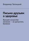 Письма друзьям о здоровье. Высшее искусство лечения – не допустить болезни