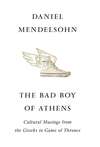 The Bad Boy of Athens: Classics from the Greeks to Game of Thrones