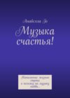 Музыка счастья! Написанные жизнью строки я положу на музыку любви…