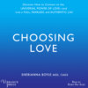Choosing Love - Discover How to Connect to the Universal Power of Love -- and Live a Full, Fearless, and Authentic Life! (Unabridged)