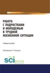 Работа с подростками и молодежью в трудной жизненной ситуации. (Бакалавриат). Учебное пособие.