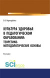 Культура здоровья в педагогическом образовании. Теоретико-методологические основы. (Аспирантура, Бакалавриат). Монография.