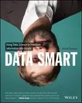 Data Smart. Using Data Science to Transform Information into Insight - John Foreman W.