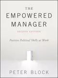 The Empowered Manager. Positive Political Skills at Work - Peter Block