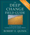 The Deep Change Field Guide. A Personal Course to Discovering the Leader Within - Robert Quinn E.