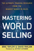 Mastering the World of Selling. The Ultimate Training Resource from the Biggest Names in Sales - Eric  Taylor