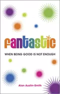 Fantastic. When Being Good is Not Enough - Alan  Austin-Smith