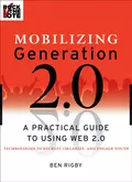 Mobilizing Generation 2.0. A Practical Guide to Using Web 2.0: Technologies to Recruit, Organize and Engage Youth - Ben  Rigby