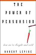 The Power of Persuasion. How We're Bought and Sold - Robert  Levine