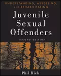 Understanding, Assessing, and Rehabilitating Juvenile Sexual Offenders - Phil  Rich