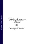 Seeking Rapture: A Memoir - Kathryn Harrison