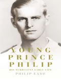 Young Prince Philip: His Turbulent Early Life - Philip  Eade