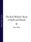 The Real Witches’ Book of Spells and Rituals - Kate  West