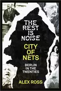 The Rest Is Noise Series: City of Nets: Berlin in the Twenties - Alex  Ross