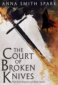 The Court of Broken Knives - Anna Spark Smith