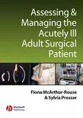 Assessing and Managing the Acutely Ill Adult Surgical Patient - Fiona  McArthur-Rouse