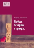 Любовь без грязи и прикрас - Андрей В. Болотов