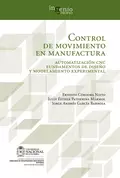 Control de movimiento en manufactura. Automatización CNC fundamentos de diseño y modelamiento experimental - Jorge Luis Garcia