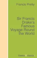 Sir Francis Drake's Famous Voyage Round the World - Francis Pretty