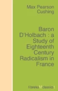 Baron D'Holbach : a Study of Eighteenth Century Radicalism in France - Max Pearson Cushing