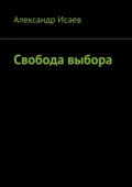 Свобода выбора - Александр Евгеньевич Исаев