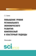 Повышение уровня регионального экономического развития: комплексный и кластерный подходы. (Аспирантура, Бакалавриат, Магистратура). Монография. - Светлана Сергеевна Балюк