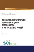 Формирование структуры ремонтного цикла автомобилей и их составных частей. (Аспирантура). (Магистратура). Монография - Виктор Иванович Карагодин