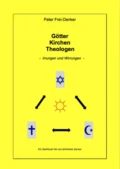 Götter Kirchen Theologen - Irrungen und Wirrungen - - Peter Frey-Denker