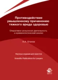 Противодействие умышленному причинению тяжкого вреда здоровью. Оперативно-розыскная деятельность и криминологический анализ - А. А. Оганов