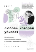 Любовь, которая убивает. Как распознать психологическое насилие и построить здоровые отношения - Беверли Энгл