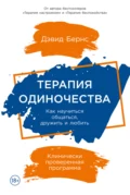 Терапия одиночества. Как научиться общаться, дружить и любить - Дэвид Бернс