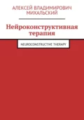 Нейроконструктивная терапия. Neuroconstructive Therapy - Алексей Владимирович Михальский