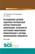 Исследование целевой аудитории потребителей научно-технической информации: особенности построения эффективной коммуникации и методы формирования лояльности. (Аспирантура, Бакалавриат, Магистратура). Монография. - Александра Николаевна Тимохович