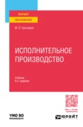 Исполнительное производство 6-е изд., пер. и доп. Учебник для вузов - Михаил Львович Гальперин